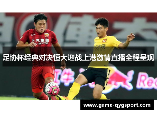足协杯经典对决恒大迎战上港激情直播全程呈现