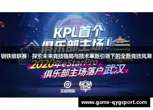 钢铁级联赛：探索未来竞技格局与技术革新引领下的全新竞技风潮